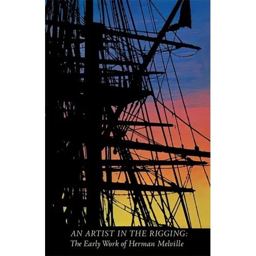 An Artist in the Rigging: The Early Work of Herman Melville