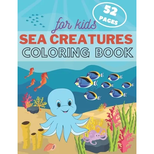 Sea Creature Coloring Book For Kids: Underwater Ocean Animals Activity Book For Toddler, Kids and Teens. Fun Sea Life for Boys & Girls.