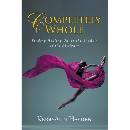Completely Whole: Finding Healing Under the Shadow of the Almighty