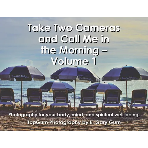 Take Two Cameras and Call Me in the Morning - Volume 1: Photography for your body, mind, and spiritual well-being.