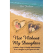 "Not Without My Daughter": A Mother's Prayer A Family's Determination-To see a daughter set free against the odds