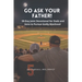 Go Ask Your Father! A 30-Day Devotional for Dads and Sons to pursue Godly Manhood