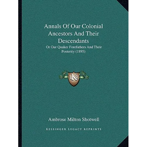 Annals Of Our Colonial Ancestors And Their Descendants: Or Our Quaker Forefathers And Their Posterity (1895)