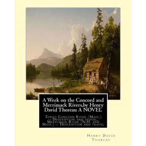 A Week on the Concord and Merrimack Rivers, by Henry David Thoreau A NOVEL: Topics Concord River (Mass.) -- Description and travel, Merrimack River (N