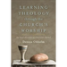 Learning Theology Through the Church's Worship: An Introduction to Christian Belief