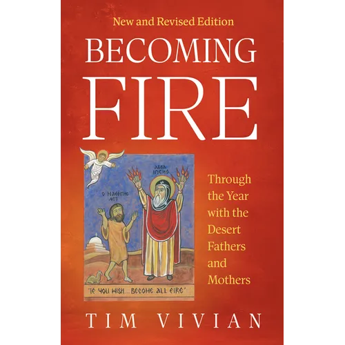 Becoming Fire: Through the Year with the Desert Fathers and Mothers; New and Revised Edition Volume 300