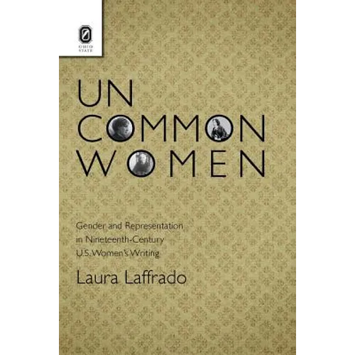 Uncommon Women: Gender and Representation in Nineteenth-Century U.S. Women's Writing