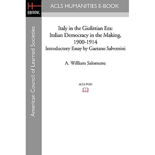 Italy in the Giolittian Era: Italian Democracy in the Making, 1900-1914 Introductory Essay by Gaetano Salvemini