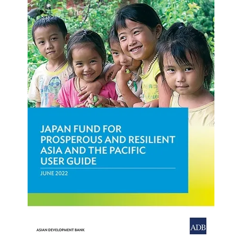 Japan Fund for Prosperous and Resilient Asia and the Pacific User Guide