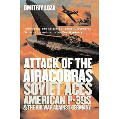 Attack of the Airacobras: Soviet Aces, American P-39s, and the Air War Against Germany