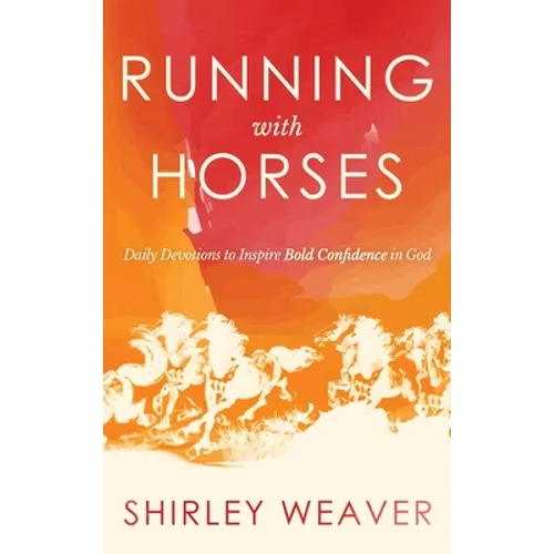 Running with Horses: Daily Devotions to Inspire Bold Confidence in God