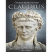Claudius: The Life and Legacy of the Emperor Who Stabilized the Ancient Roman Empire after Caligula