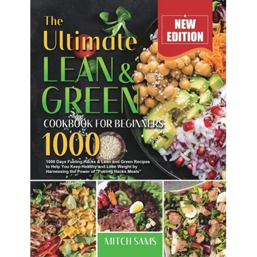 The Ultimate Lean and Green Cookbook for Beginners 2021: 1000 Days Fueling Hacks & Lean and Green Recipes to Help You Keep Healthy and Lose Weight by