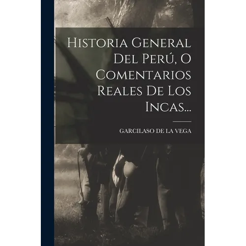 Historia General Del Perú, O Comentarios Reales De Los Incas...
