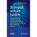 Strategisch Wirksam Handeln: Warum Wir Eine Neue Strategie Zur Lösung Unserer Gesellschaftlichen, Politischen Und Wirtschaftlichen Herausforderungen B