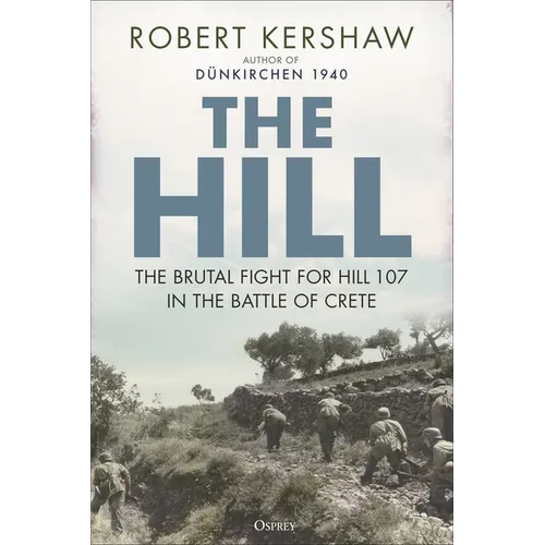 The Hill: The Brutal Fight for Hill 107 in the Battle of Crete