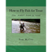How to Fly Fish for Trout: The first book to read
