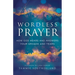 Wordless Prayer: How God Hears and Answers Your Groans and Tears