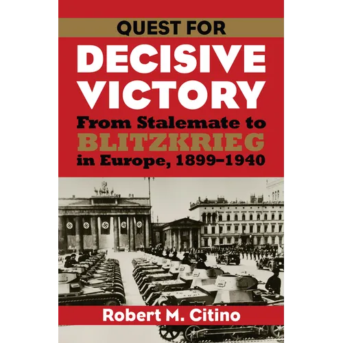 Quest for Decisive Victory: From Stalemate to Blitzkrieg in Europe, 1899-1940