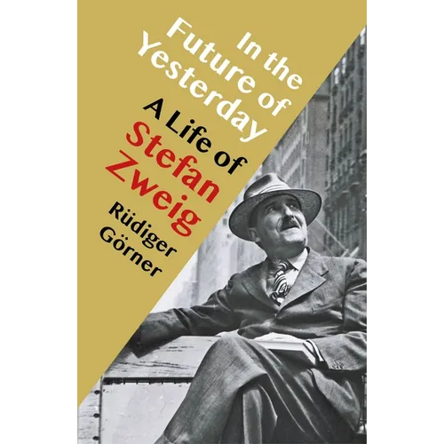 In the Future of Yesterday: A Life of Stefan Zweig