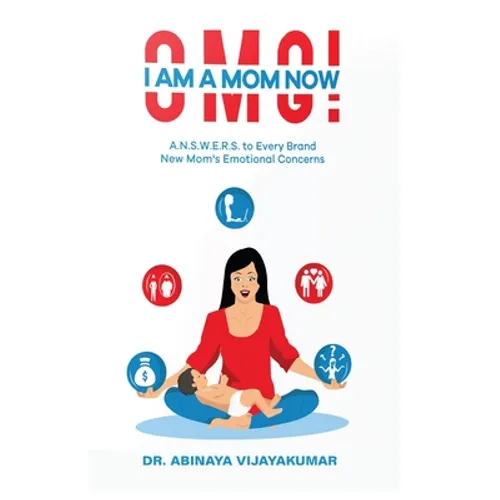 Omg! I Am a Mom Now: A.N.S.W.E.R.S. to Every Brand New Mom's Emotional Concerns