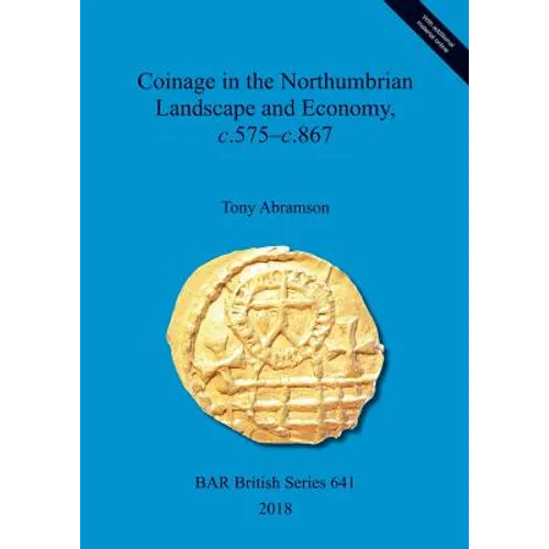 Coinage in the Northumbrian Landscape and Economy, c.575-c.867