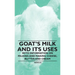 Goat's Milk and Its Uses: With Information on Milking and Making Cheese, Butter and Cream