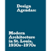 Design Agendas: Modern Architecture in St. Louis, 1930s-1970s