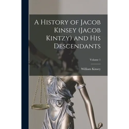 A History of Jacob Kinsey (Jacob Kintzy) and His Descendants; Volume 1
