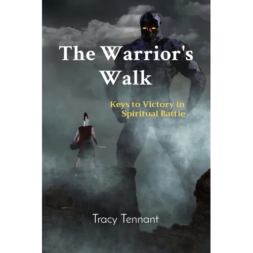 The Warrior's Walk: Keys to Victory in Spiritual Battle