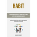 Habit: Learn How to Positively Guide Your Actions with New Empowering Habits (Stop Over thinking and Create a Highly Effective Environment for Yoursel
