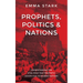 Prophets, Politics and Nations: Understanding the Vital Role That Prophetic Voices Play in Shaping Nations