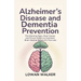 Alzheimer's Disease and Dementia Prevention: The Warning Signs, Root Causes, and Proven Habits to Outsmart Brain Decline Before It's Too Late