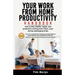Your Work from Home Productivity Handbook: How to stay healthy, happy, and productive working from home, even during a global pandemic