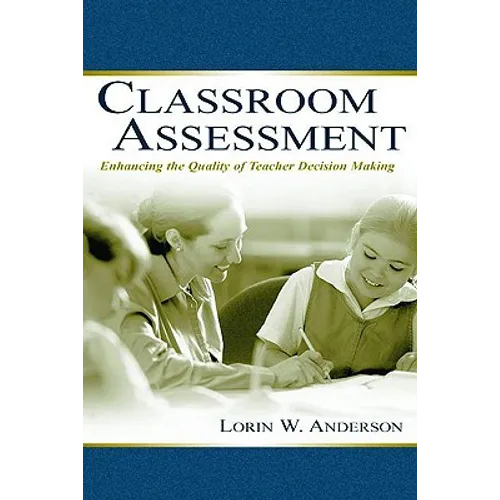 Classroom Assessment: Enhancing the Quality of Teacher Decision Making