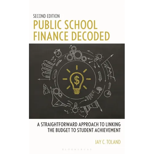 Public School Finance Decoded: A Straightforward Approach to Linking the Budget to Student Achievement, Second Edition