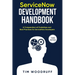 ServiceNow Development Handbook - Third Edition: A compendium of ServiceNow "NOW" platform development and architecture pro-tips, guidelines, and best