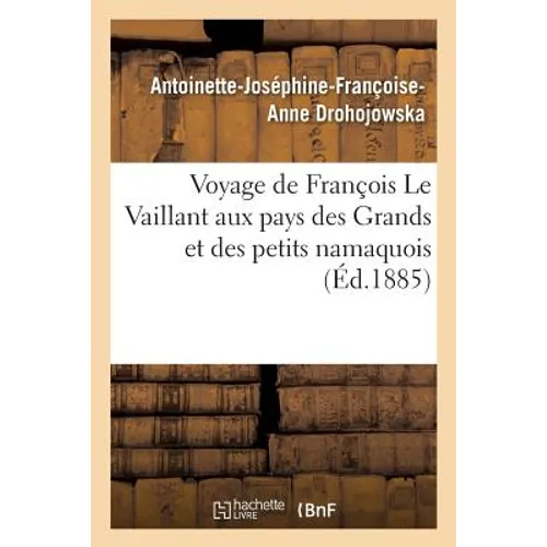 Voyage de François Le Vaillant Aux Pays Des Grands Et Des Petits Namaquois: L'Afrique Australe À Notre Époque