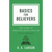 Basics for Believers: The Core of Christian Faith and Life