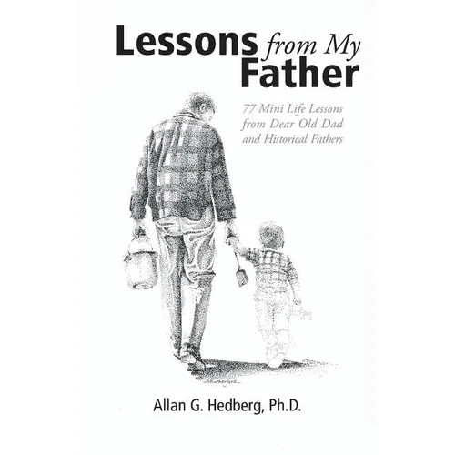 Lessons from My Father: 77 Mini Life Lessons from Dear Old Dad and Historical Fathers