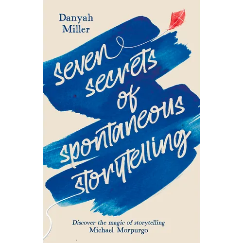 Seven Secrets of Spontaneous Storytelling: Discover the Magic of Storytelling