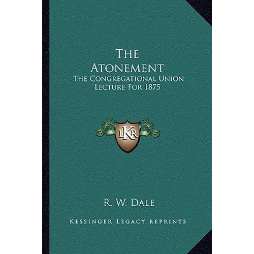 The Atonement: The Congregational Union Lecture For 1875