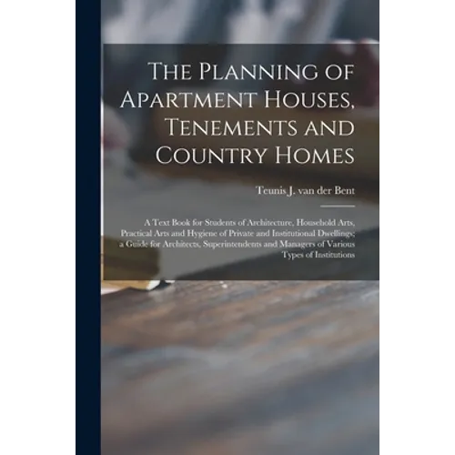The Planning of Apartment Houses, Tenements and Country Homes; a Text Book for Students of Architecture, Household Arts, Practical Arts and Hygiene of