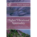 Higher Vibrational Spirituality: How to Clear Our Perception, Master Our Human-Energy-Body Vibrations, and Enjoy a Spirit-Guided-Life.