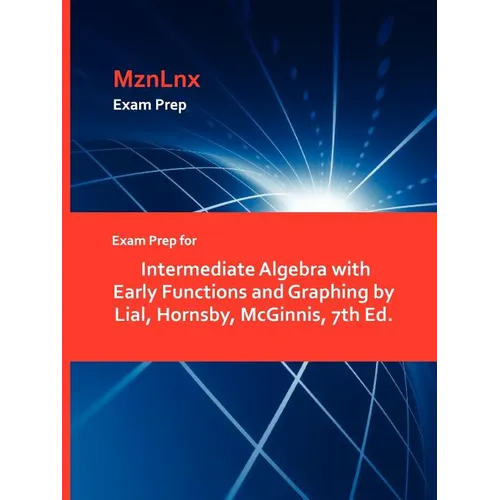 Exam Prep for Intermediate Algebra with Early Functions and Graphing by Lial, Hornsby, McGinnis, 7th Ed.
