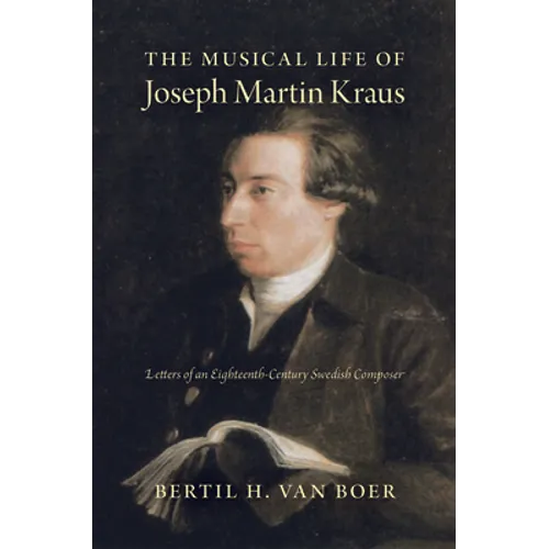 The Musical Life of Joseph Martin Kraus: Letters of an Eighteenth-Century Swedish Composer