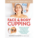 Face and Body Cupping: A Step-By-Step Guide to Lymph Drainage for Professional Cosmetic Rejuvenation, Cellulite Reduction and Contouring