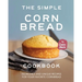 The Simple Cornbread Cookbook: Incredible and Unique Recipes for Your Favorite Cornbread