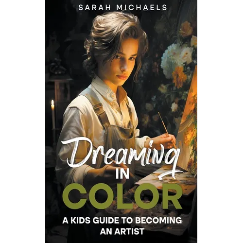 Dreaming in Color: A Kids Guide to Becoming an Artist