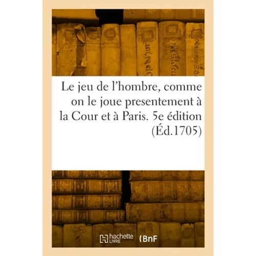 Le jeu de l'hombre, comme on le joue presentement à la Cour et à Paris. 5e édition